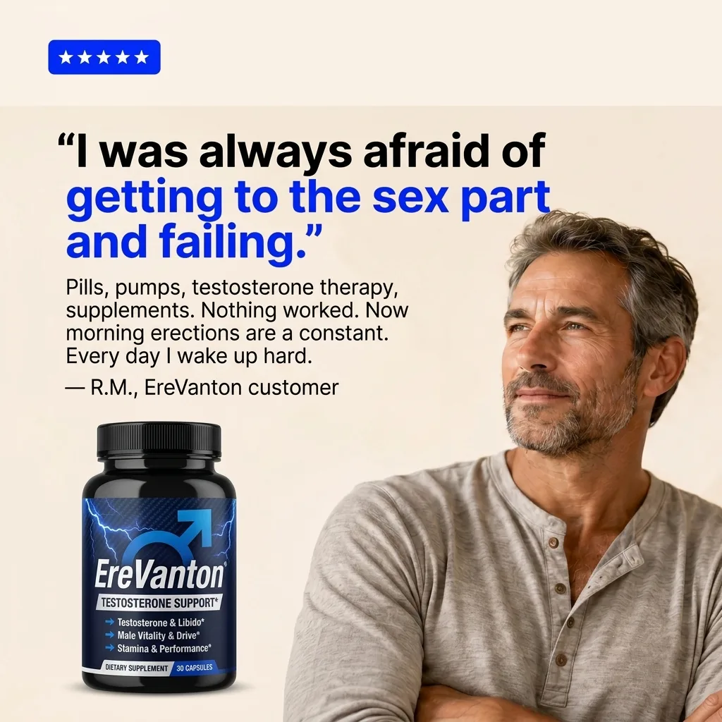 &ldquo;I was always afraid of getting to the sex part and failing.&rdquo; Pills, pumps, testosterone therapy, supplements. Nothing worked. Now morning erections are a constant. Every day I wake up hard. &mdash; R.M., EreVanton customer.